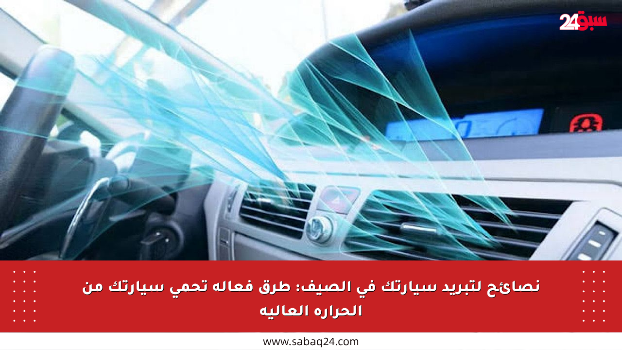 نصائح لتبريد سيارتك في الصيف: طرق فعالة تحمي سيارتك من الحرارة العالية